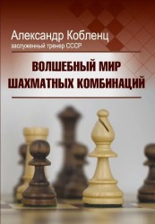 "Волшебный мир шахматных комбинаций" Кобленц А. Н